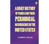 A Brief History of Panics and Their Periodical Occurrence in the United States