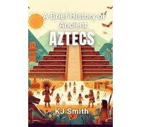 A Brief History of the Ancient Aztecs