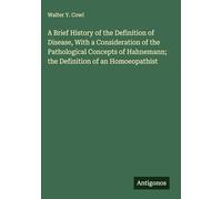 A Brief History of the Definition of Disease, With a Consideration of the Pathological Concepts of Hahnemann; the Definition of an Homoeopathist