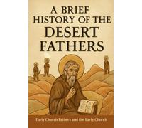 A Brief History of the Desert Fathers: Early Church Fathers and the Early Church