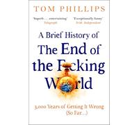 A Brief History of the End of the Fcking World: The hilarious and fascinating new book from the international bestselling author of HUMANS