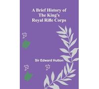 A Brief History Of The King'S Royal Rifle Corps