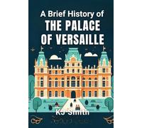 A Brief History of the Palace of Versaille
