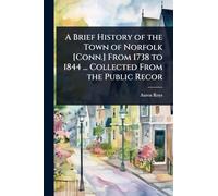 A Brief History of the Town of Norfolk [Conn.] From 1738 to 1844 ... Collected From the Public Recor