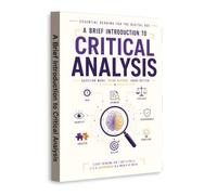 A Brief Introduction to Critical Analysis: Question More, Think Deeper and Judge Better, A Practical Guide to Critical Thinking, Logical Reasoning, Evidence Evaluation and Smarter Decision-Making