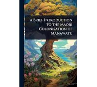 A Brief Introduction to the Maori Colonisation of Manawatu