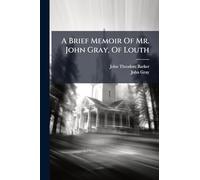 A Brief Memoir Of Mr. John Gray, Of Louth