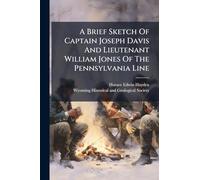 A Brief Sketch Of Captain Joseph Davis And Lieutenant William Jones Of The Pennsylvania Line