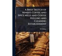 A Brief Sketch of Miner's Coffee and Spice Mills and Coffee Hulling and Cleaning Establishment