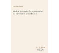 A Briefe Discovrse of a Disease called the Suffocation of the Mother