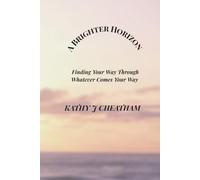 A Brighter Horizon: Finding Your Way Through Whatever May Come Your Way