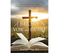 A Broken Vow and Heart: A Christian's Experience Triaging, Healing, and Growing Through Divorce