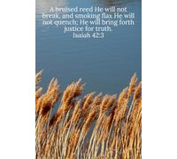 A bruised reed He will not break, and smoking flax He will not quench; He will bring forth justice for truth. Isaiah 42:3 - Daily Journal