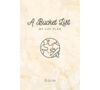 A Bucket List - My Life Plan: A Creative and Inspirational Journal - Notebook for Ideas and Adventures for Everyone. Empty Bucket List Journal to Fill Out With Ideas