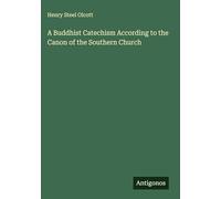 A Buddhist Catechism According to the Canon of the Southern Church