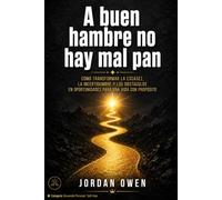 A buen hambre no hay mal pan: Cómo transformar la escasez, la incertidumbre y los obstáculos en oportunidades para una vida con propósito