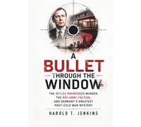 A Bullet Through the Window: The Detlev Rohwedder Murder, the Red Army Faction, and Germany's Greatest Post-Cold War Mystery