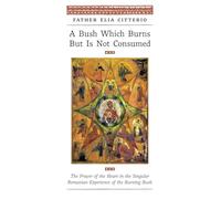 A Bush Which Burns But Is Not Consumed: The Prayer of the Heart in the Singular Romanian Experience of the Burning Bush