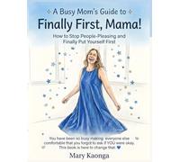 A Busy Mom’s Guide to Finally First, Mama!: How to Stop People-Pleasing and Finally Put Yourself First You have been so busy making everyone else comfortable that you forgot to ask if YOU were okay.