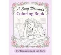 A Busy Woman’s Coloring Book: For Relaxation and Self-Care