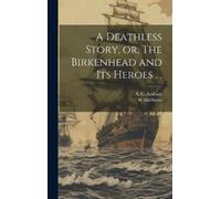 A C Addison W M A Deathless Story, or, The Birkenhead and its (Copertina rigida)