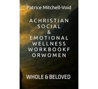 A C H R I S T I A N S O C I A L & E M O T I O N A L W E L L N E S S W O R K B O O K F O R W O M E N: WHOLE & BELOVED
