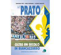 A.C. Prato. Oltre un secolo in biancoazzurro - [Geo Edizioni]