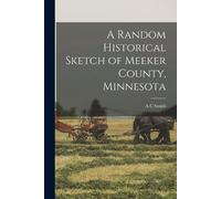 A C Smith A Random Historical Sketch of Meeker County, Minnesota (Tascabile)