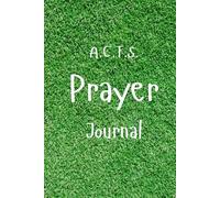 A.C.T.S. Prayer Journal: A daily four step prayer model in a simple notebook.