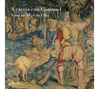 A caccia con Cosimo I. Armi medicee in villa