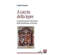 A caccia della lepre. La meditazione silenziosa della tradizione cristiana