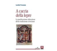 A CACCIA DELLA LEPRE. LA MEDITAZIONE SILENZIOSA DELLA TRADIZIONE CRISTIANA