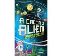 A caccia di alieni. Guida galattica per futuri astrobiologi