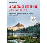 A caccia di leggende Alto Adige. Dolomiti - Brugger Leo