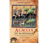 A caccia in Maremma. La pratica venatoria nel Medioevo (VII-XVI secolo)