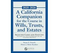 A California Companion for the Course in Wills, Trusts and Estates, 2025-2026: Selected Cases and Statutes