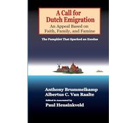 A Call for Dutch Emigration. An Appeal Based on Faith, Family, and Famine: The Pamphlet That Sparked an Exodus