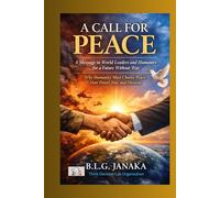 A Call for Peace: A Message to World Leaders and Humanity for a Future Without War - Why Humanity Must Choose Peace Over Power, War, and Division