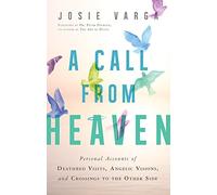 A Call from Heaven: Personal Accounts of Deathbed Visits, Angelic Visions, and Crossings to the Other Side