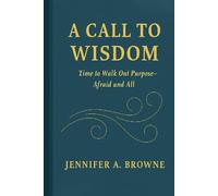 A Call to Wisdom: Time to Walk Out Purpose - Afraid and All