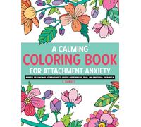 A Calming Coloring Book for Attachment Anxiety: Mindful designs and affirmations to sooth overthinking, fear and emotional overwhelm