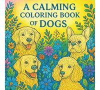 A Calming Coloring Book of Dogs: Whether you’re a lifelong dog owner or simply a fan of these gentle four-legged friends, each page invites you to relax, breathe, and color at your own pace.