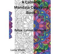 A Calming Mandala Colouring Book: Relax. Colour. Unwind