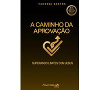 A Caminho da Aprovação - Superando Limites com Jesus: Como unir fé, disciplina e propósito para vencer provas, desafios e os limites da alma