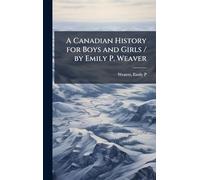 A Canadian History for Boys and Girls / by Emily P. Weaver