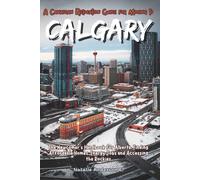 A Canadian Relocation Guide for Moving to Calgary: The Newcomer’s Handbook for Alberta, Finding Affordable Homes, Energy Jobs and Accessing the Rockies.