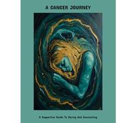 A Cancer Journey: A Supportive Guide To Caring And Connecting