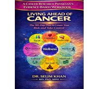 A Cancer Research Physician's Evidence-Based Workbook: LIVING AHEAD OF CANCER: The 90-Day Plan to Lower Your Risk and Take Control
