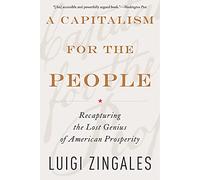A Capitalism for the People: Recapturing the Lost Genius of American Prosperity