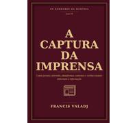 A CAPTURA DA IMPRENSA: Como jornais, televisão, plataformas, contratos e verbas estatais deformam a informação
